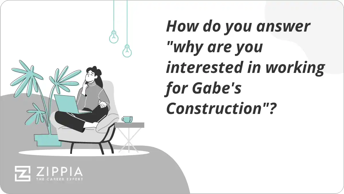 How do you answer "why are you interested in working for Gabe's Construction"?