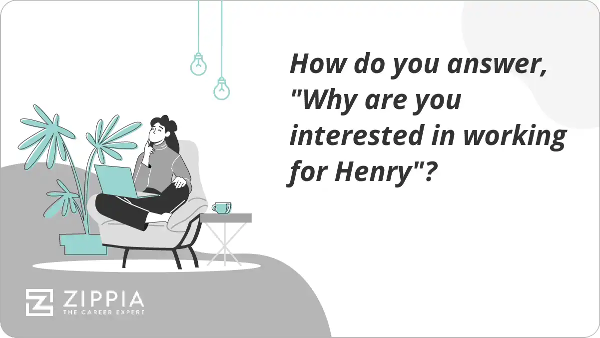 How do you answer, "Why are you interested in working for Henry"?
