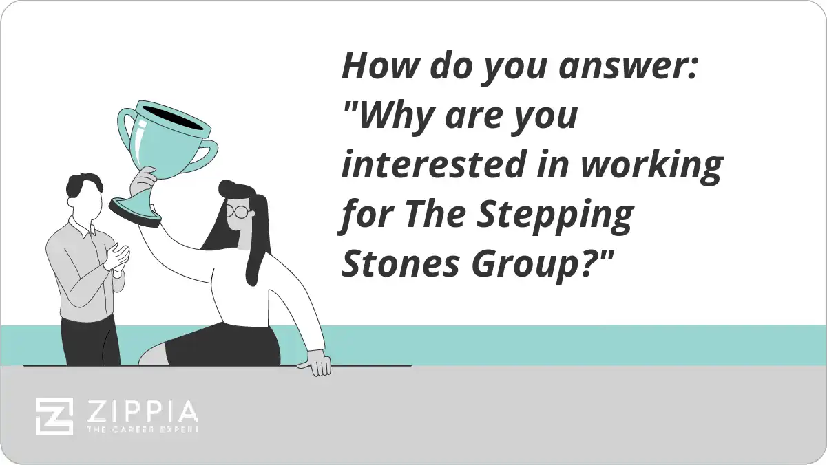 How do you answer: "Why are you interested in working for The Stepping Stones Group?"