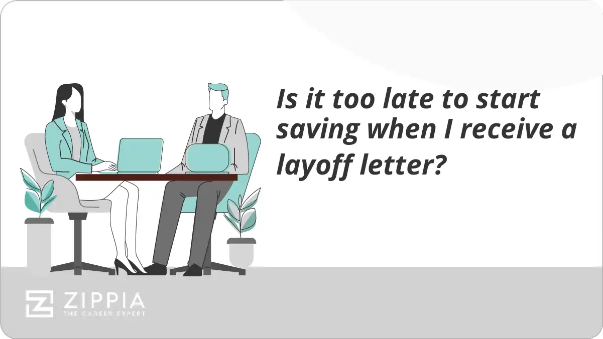 Is it too late to start saving when I receive a layoff letter?