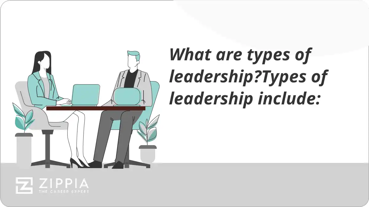 What are types of leadership?Types of leadership include: