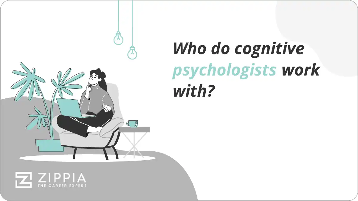 Who do cognitive psychologists work with?