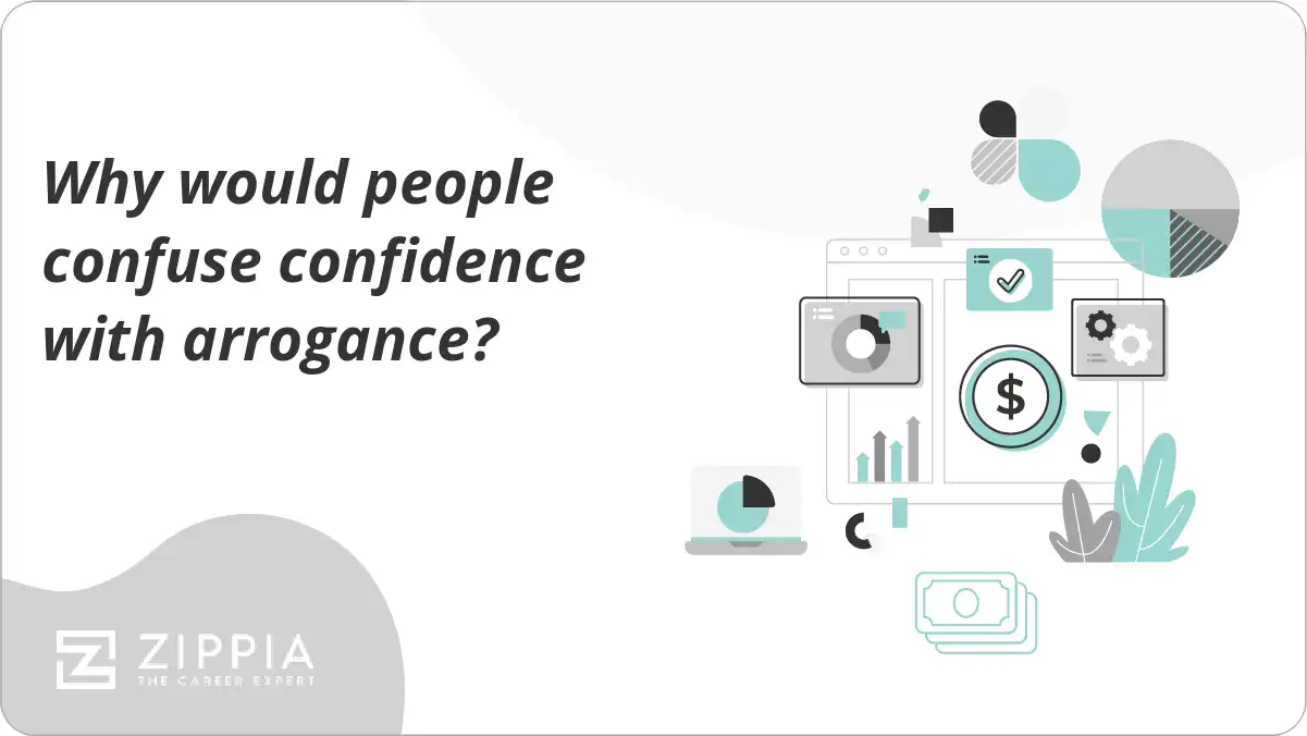 Why would people confuse confidence with arrogance?
